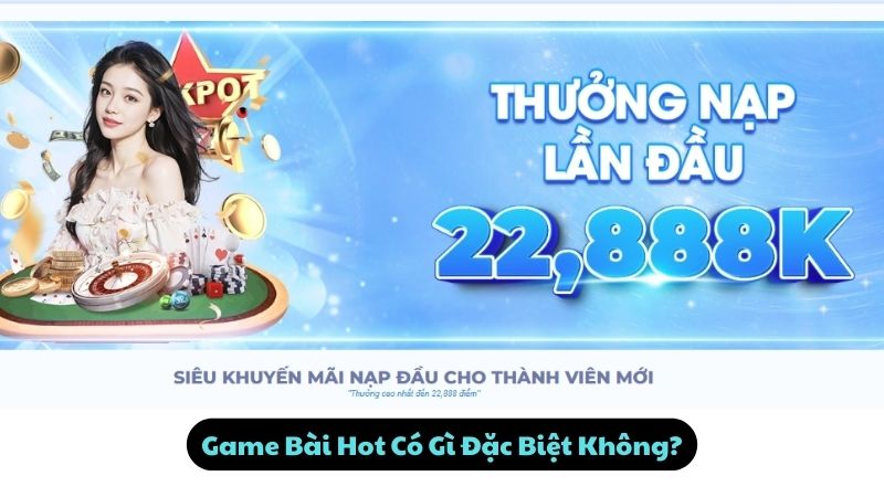 Game Bài Hot Có Gì Đặc Biệt Không?
