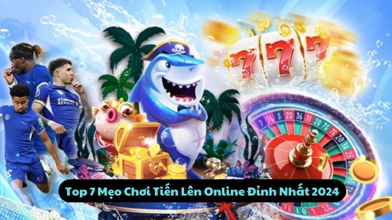 Top 7 Mẹo Chơi Tiến Lên Online Đỉnh Nhất 2024