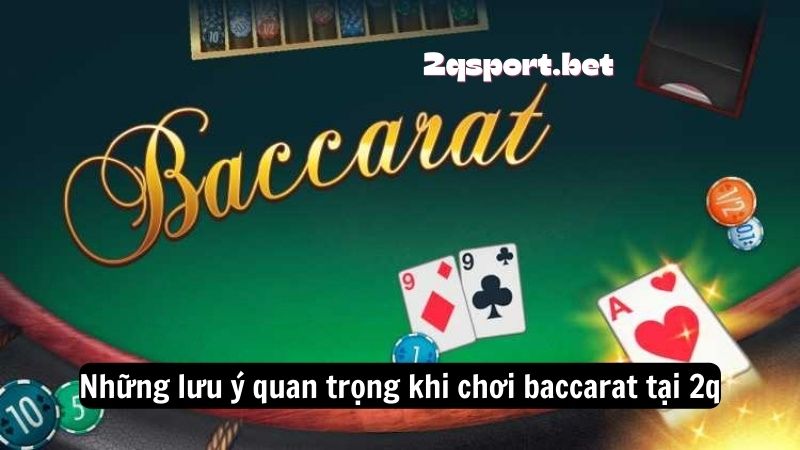 Những lưu ý quan trọng khi chơi baccarat tại 2q