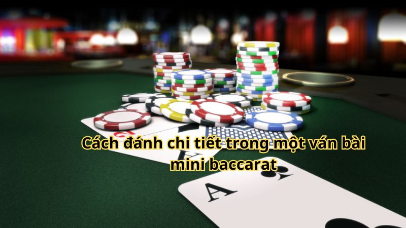 Cách đánh chi tiết trong một ván bài mini baccarat