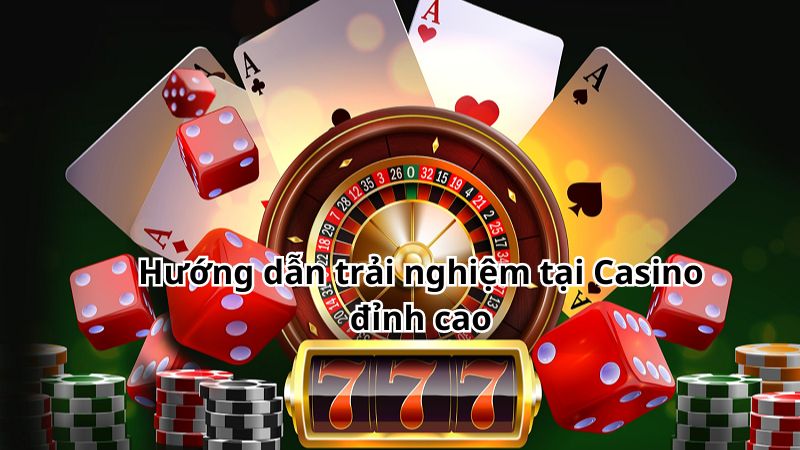 Hướng dẫn trải nghiệm tại Casino đỉnh cao