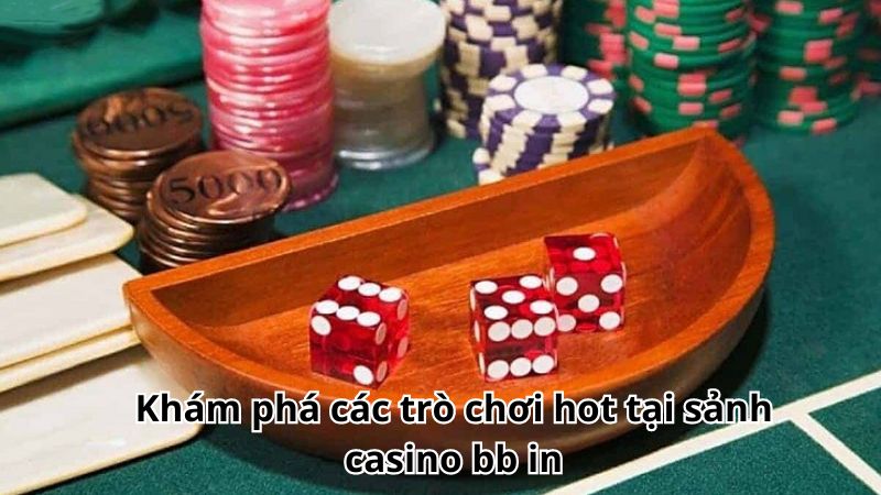 Khám phá các trò chơi hot tại sảnh casino bb in