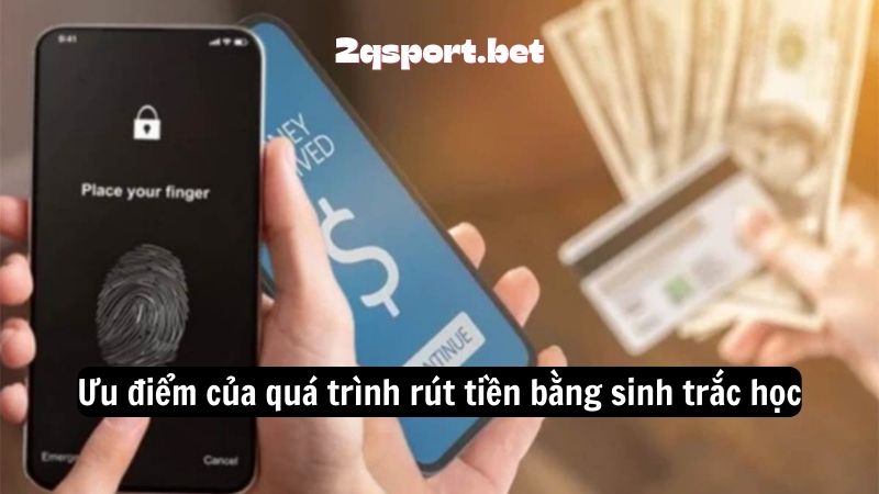 Ưu điểm của quá trình rút tiền bằng sinh trắc học