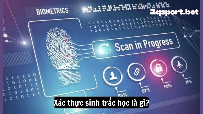 Xác thực sinh trắc học là gì?