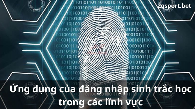 Ứng dụng của đăng nhập sinh trắc học trong các lĩnh vực