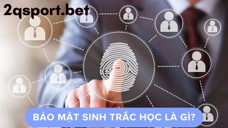 Bảo mật sinh trắc học là gì?