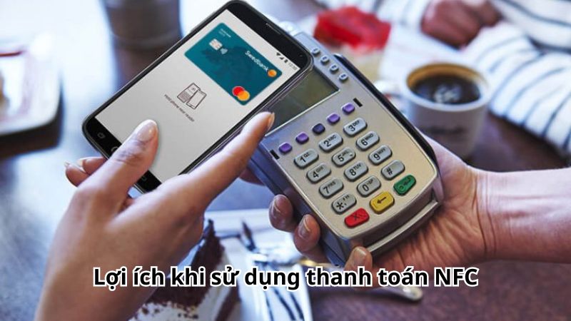 Lợi ích khi sử dụng thanh toán NFC