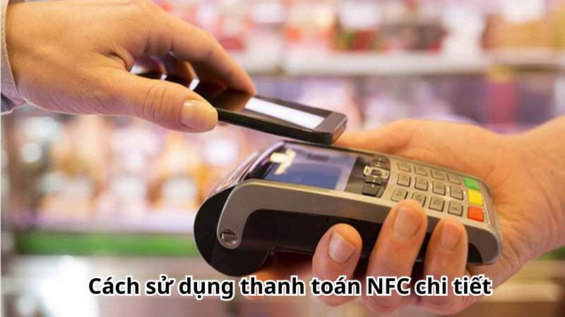 Cách sử dụng thanh toán NFC chi tiết
