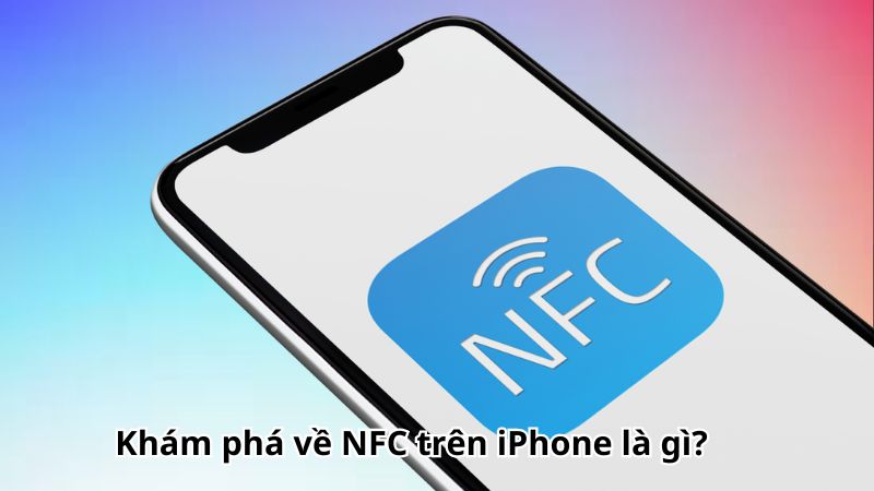 Khám phá về NFC trên iPhone là gì?
