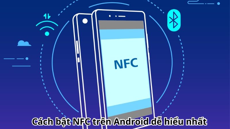 Cách bật NFC trên Android dễ hiểu nhất
