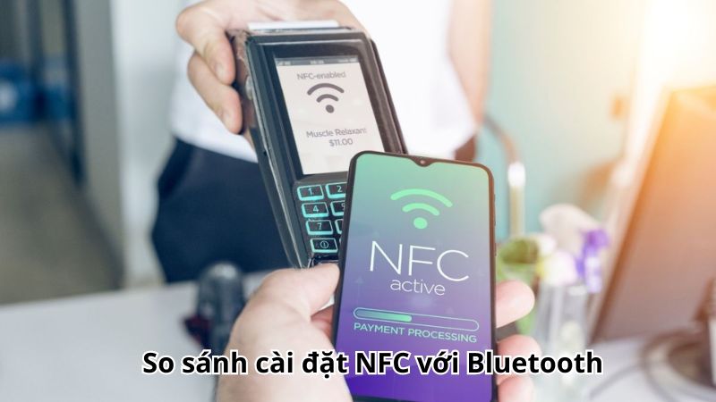 So sánh cài đặt NFC với Bluetooth