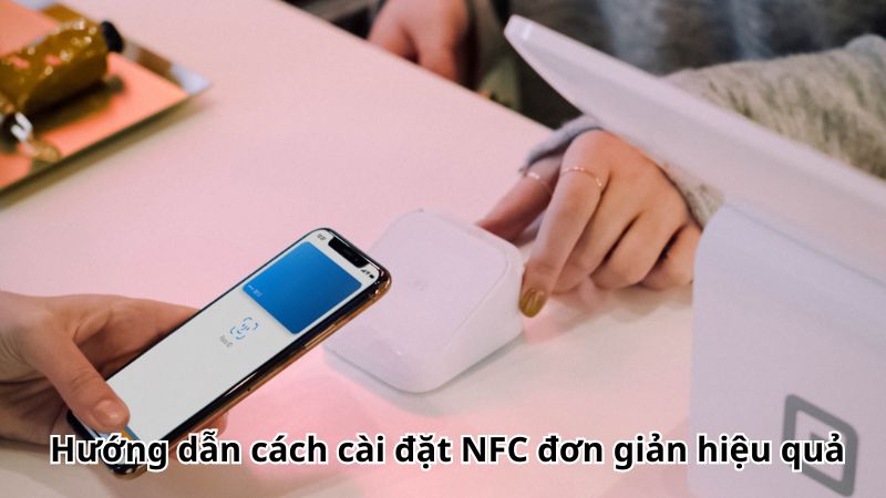 Hướng dẫn cách cài đặt NFC đơn giản hiệu quả