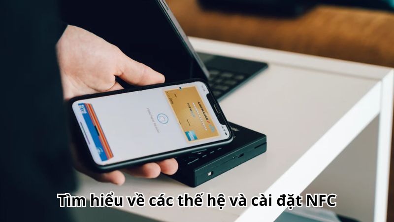 Tìm hiểu về các thế hệ và cài đặt NFC