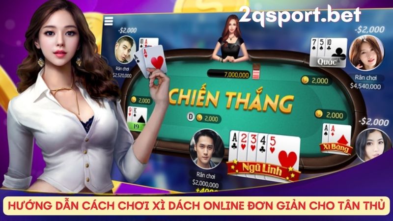 Hướng dẫn cách chơi xì dách online đơn giản cho tân thủ