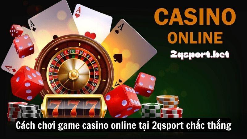 Cách chơi game casino online tại 2qsport chắc thắng