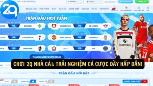 Chơi 2Q Nhà Cái: Trải Nghiệm Cá Cược Đầy Hấp Dẫn!