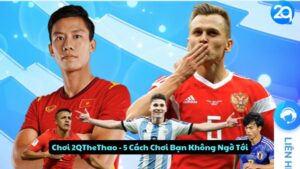 Chơi 2QTheThao - 5 Cách Chơi Bạn Không Ngờ Tới