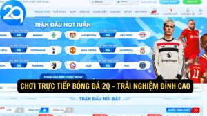 Chơi trực tiếp bóng đá 2q - Trải nghiệm đỉnh cao