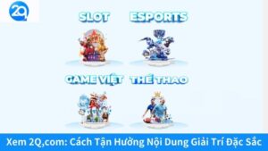 Xem 2Q_com: Cách Tận Hưởng Nội Dung Giải Trí Đặc Sắc