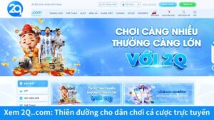 Xem 2Q..com: Thiên đường cho dân chơi cá cược trực tuyến