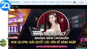 Xem 2q.cpm: Giải Quyết Các Vấn Đề Đăng Nhập