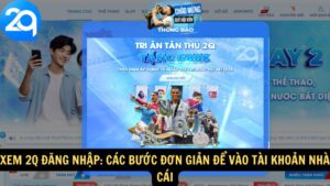 Xem 2q Đăng Nhập: Các Bước Đơn Giản Để Vào Tài Khoản Nhà Cái