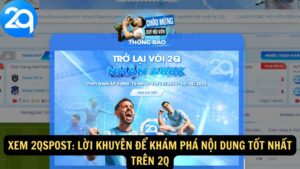 Xem 2qspost: Lời Khuyên Để Khám Phá Nội Dung Tốt Nhất Trên 2q