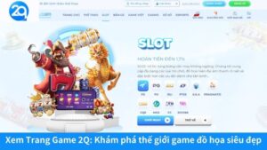 Xem Trang Game 2Q: Khám phá thế giới game đồ họa siêu đẹp